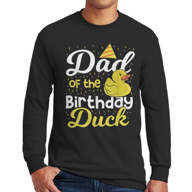 Dad Of The Birthday Duck Boy Rubber Duck Birthday Girl Men Long Sleeve T-Shirt