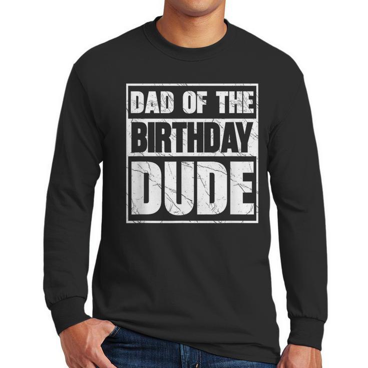 Dad Of The Birthday Dude Dad Of The Birthday Boy Men Long Sleeve T-Shirt
