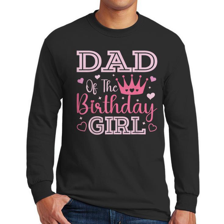 Dad Of The Birthday Girl Cute Pink Matching Family Party Men Long Sleeve T-Shirt