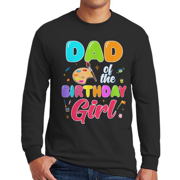 Dad Of The Birthday Girl Painting Art Birthday Girl Family Men Long Sleeve T-Shirt