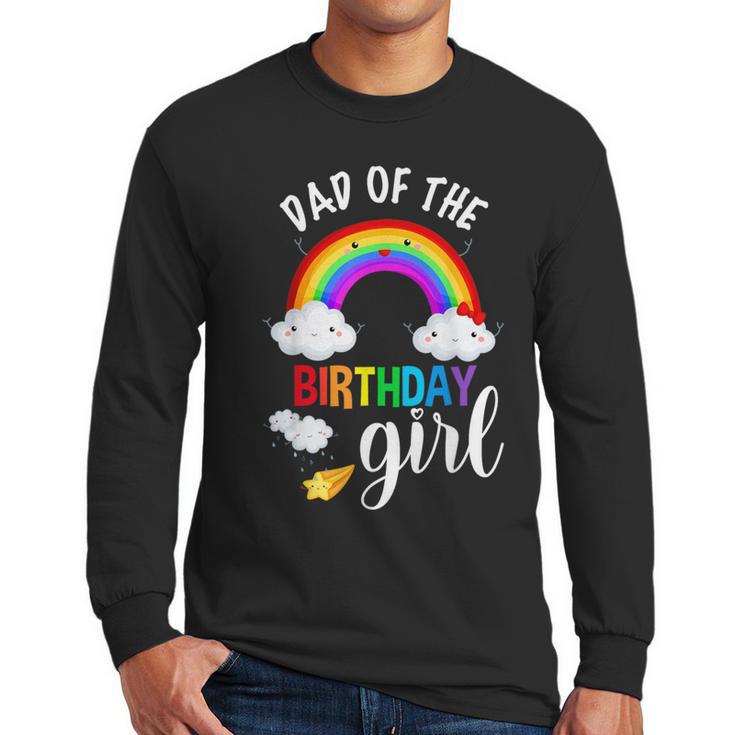 Dad Of The Birthday Girl Rainbow B-Day Matching Family Men Long Sleeve T-Shirt