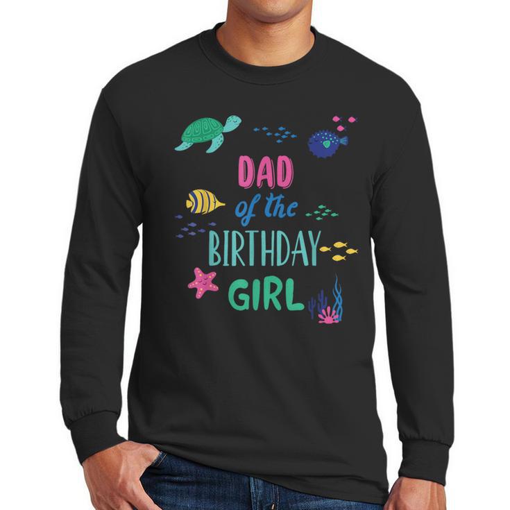 Dad Of The Birthday Girl Under Sea Theme Matching Family Men Long Sleeve T-Shirt