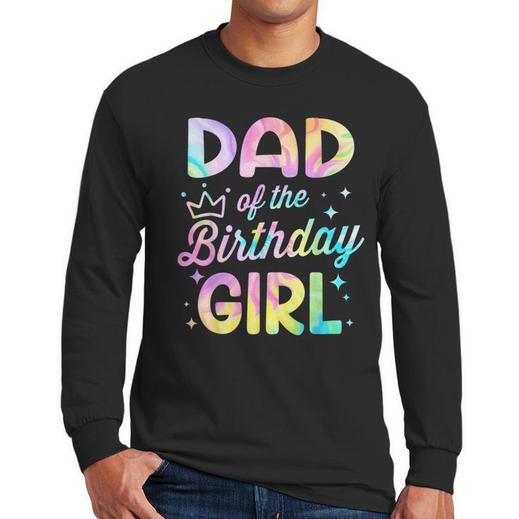 Dad Of The Birthday Girl Tie Dye Girl Bday Party Men Long Sleeve T-Shirt