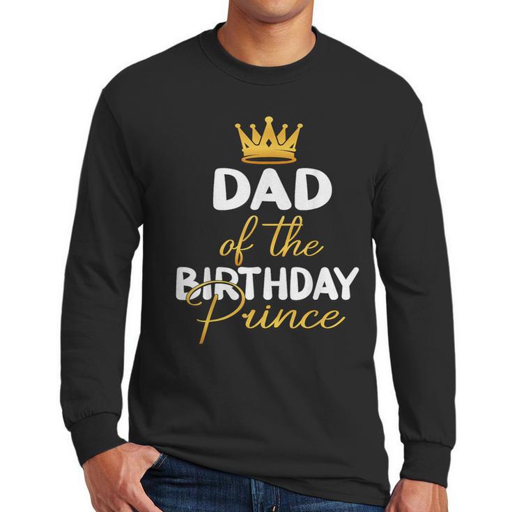 Dad Of The Birthday Prince Boy Bday Party Idea For Him Men Long Sleeve T-Shirt