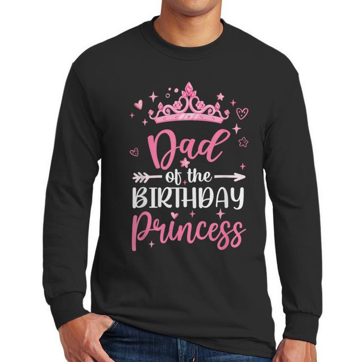Dad Of The Birthday Princess Birthday Girl Kid Family Men Long Sleeve T-Shirt