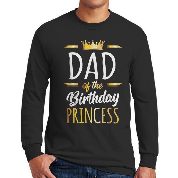 Dad Of The Birthday Princess Shirt Daddy Men Birthday Party Men Long Sleeve T-Shirt