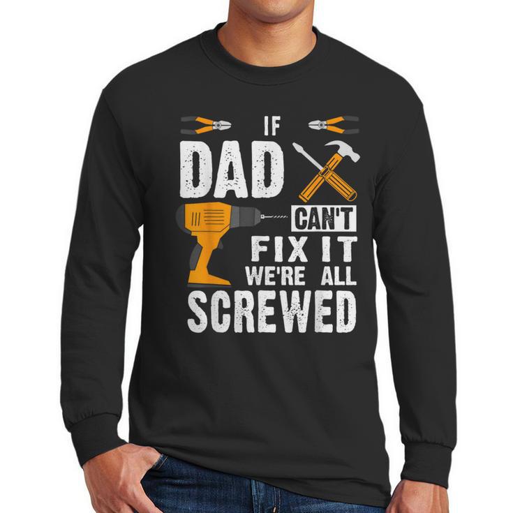 If Dad Can't Fix It We'Re All Screwed Men Long Sleeve T-Shirt