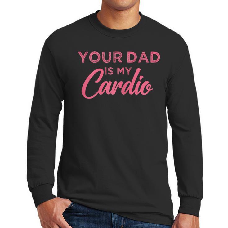Your Dad Is My Cardio Men Long Sleeve T-Shirt