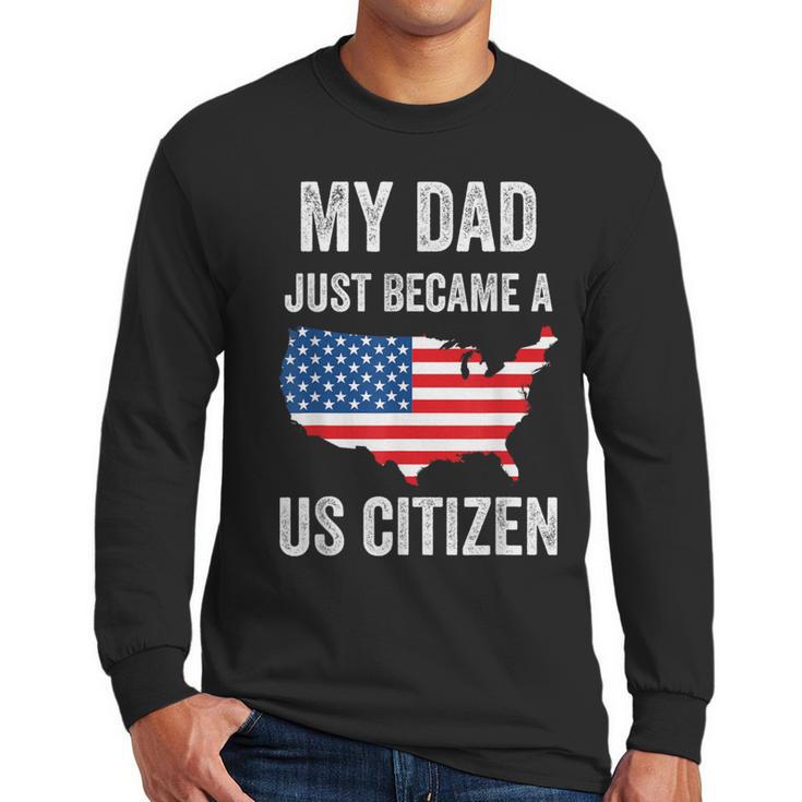 My Dad Just Became A US Citizen Proud New American Citizen Men Long Sleeve T-Shirt