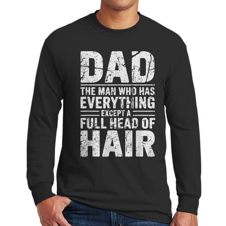 Dad The Man Who Has Everything Except A Full Head Of Hair Men Long Sleeve T-Shirt