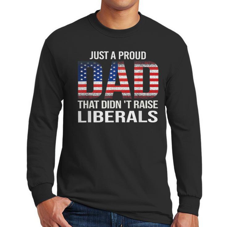 Dad Man Saying Proud Dad That Didn't Raise Liberals Men Long Sleeve T-Shirt