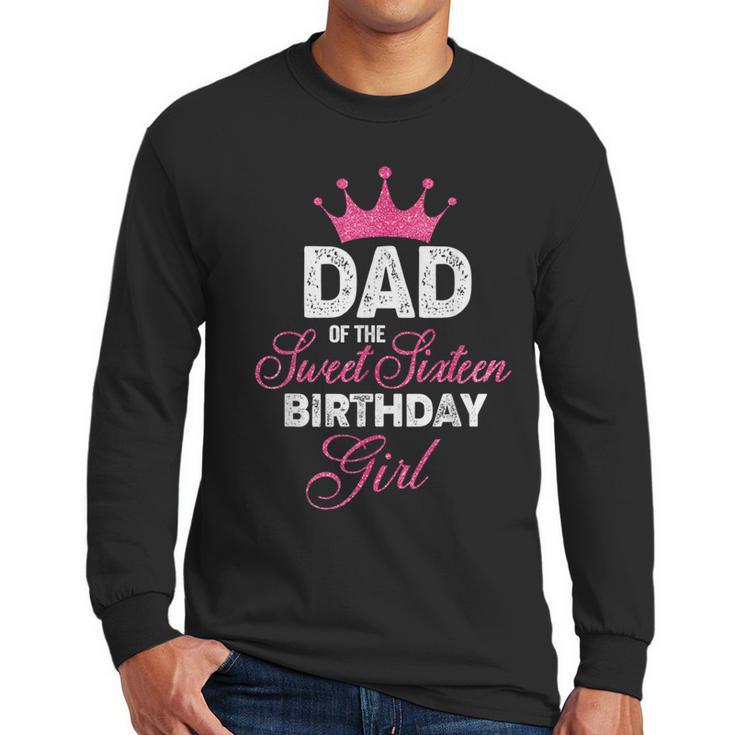 Dad Of The Sweet Sixteen Birthday Girl 16th Pink Crown Men Long Sleeve T-Shirt
