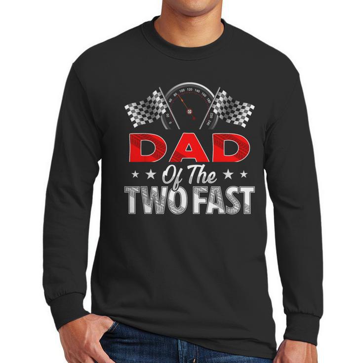 Dad Of The Two Fast Second Birthday Racing Car Family Men Long Sleeve T-Shirt