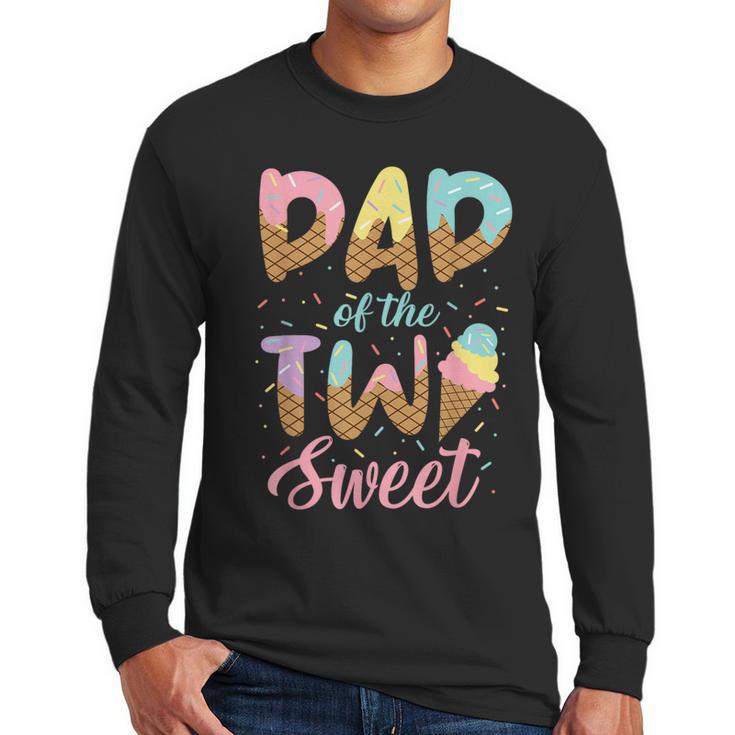 Dad Of The Two Sweet Birthday Girl Ice Cream Lovers 2nd Men Long Sleeve T-Shirt