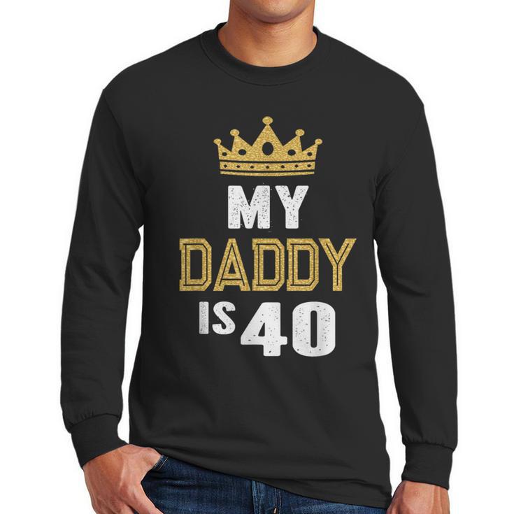 My Daddy Is 40 Years Old 40th Dad's Birthday For Him Men Long Sleeve T-Shirt