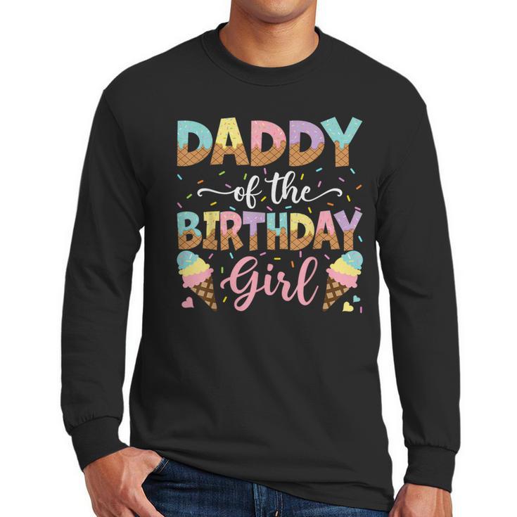 Daddy Of The Birthday Girl Ice Cream Lover Party Men Long Sleeve T-Shirt
