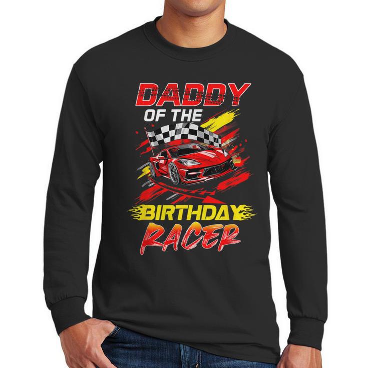 Daddy Of The Birthday Racer Race Car Party Family Matching Men Long Sleeve T-Shirt