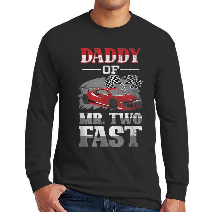 Daddy Of Mr Two Fast Two Fast 2 Curious 2nd Birthday Men Long Sleeve T-Shirt