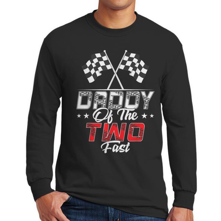 Daddy Of The Two Fast Second Birthday Racing Car Family Men Long Sleeve T-Shirt