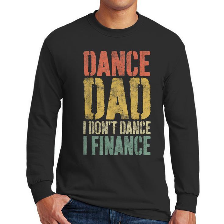 Dance Dad I Don't Dance I Finance Shirt Daddy Fathers Day Men Long Sleeve T-Shirt
