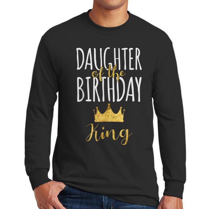 Daughter Of The Birthday King Bday Party Idea For Dad Men Long Sleeve T-Shirt