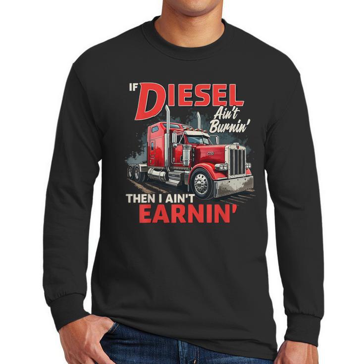 If Diesel Ain't Burnin Then I Ain't Earnin Truck Driver Dad Men Long Sleeve T-Shirt