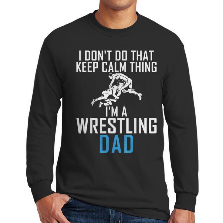I Dont Do That Keep Calm Things Im a Wrestling Dad Men Long Sleeve T-Shirt