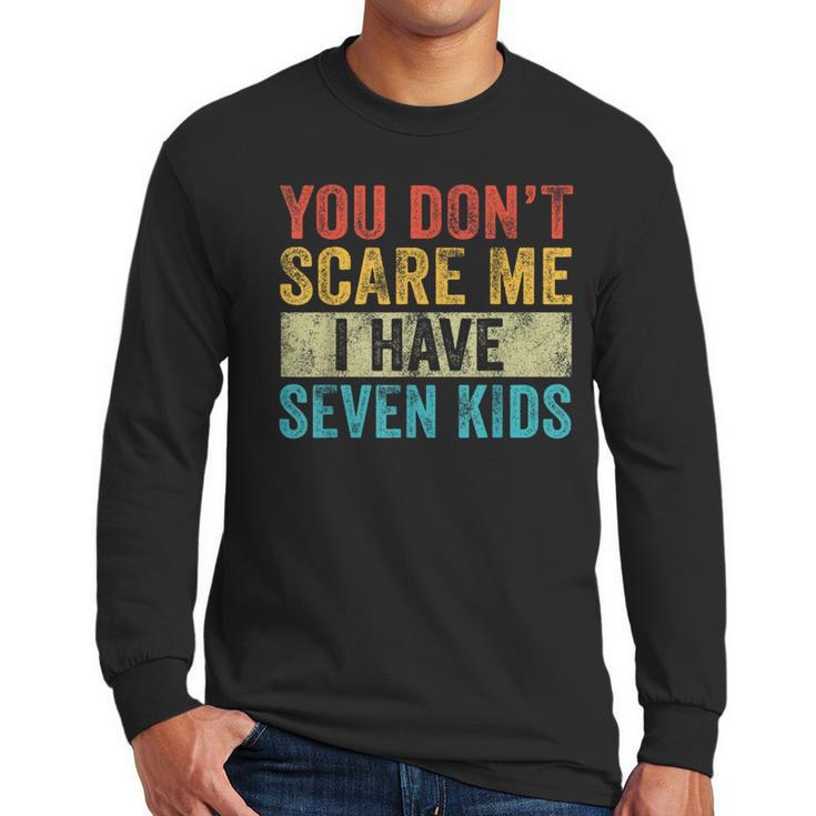 You Don't Scare Me I Have Seven Kids Mom Dad Vintage Retro Men Long Sleeve T-Shirt