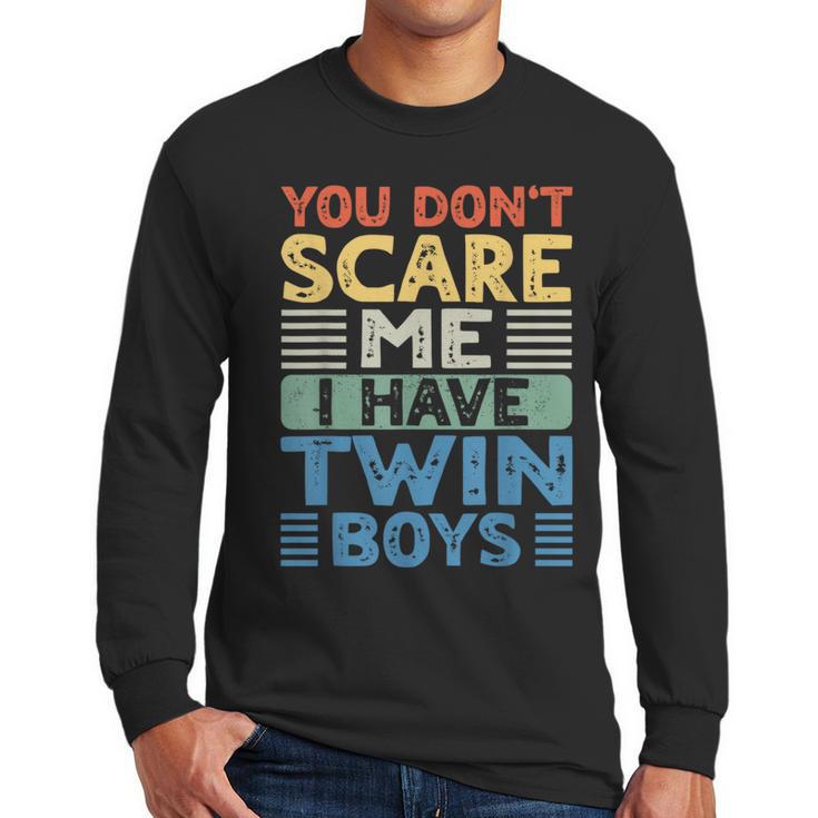 You Don't Scare Me I Have Twin Boys Dad Mom Men Long Sleeve T-Shirt