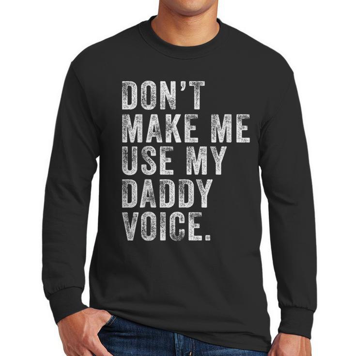 Don't Make Me Use My Daddy Voice Dad Vintage Retro Men Long Sleeve T-Shirt