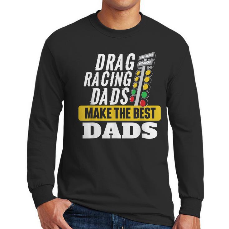 Drag Racing Dads Make The Best Dads Drag Racer Race Car Men Long Sleeve T-Shirt