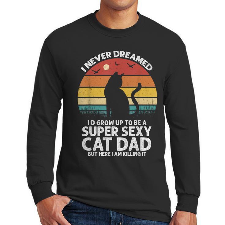 I Never Dreamed I'd Grow Up To Be a Super Sexy Cat Dad Men Long Sleeve T-Shirt