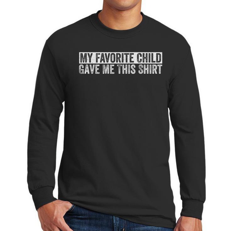 My Favorite Child Gave Me This Shirt Family Humor Dad Mom Men Long Sleeve T-Shirt