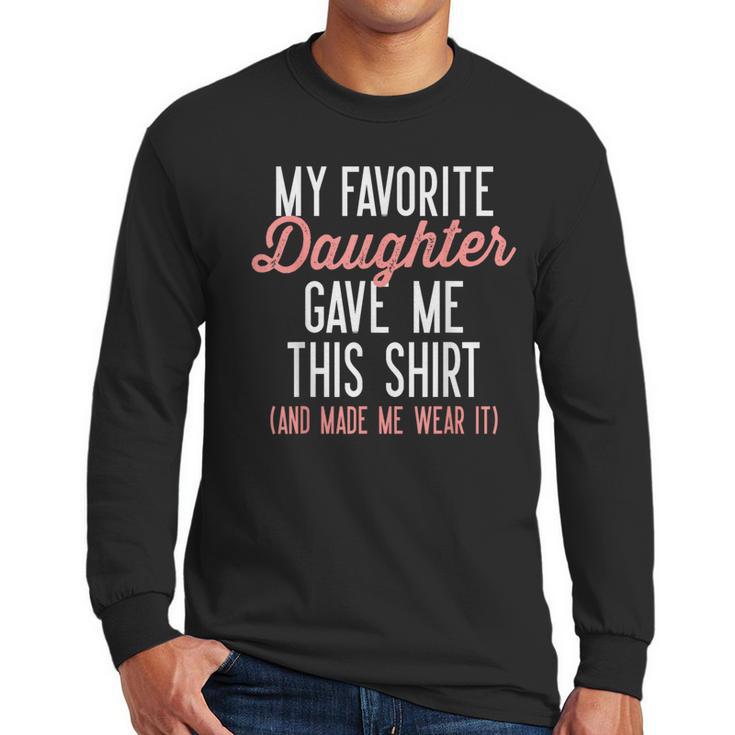 My Favorite Daughter Gave Me This Shirt Dad Mom Men Long Sleeve T-Shirt
