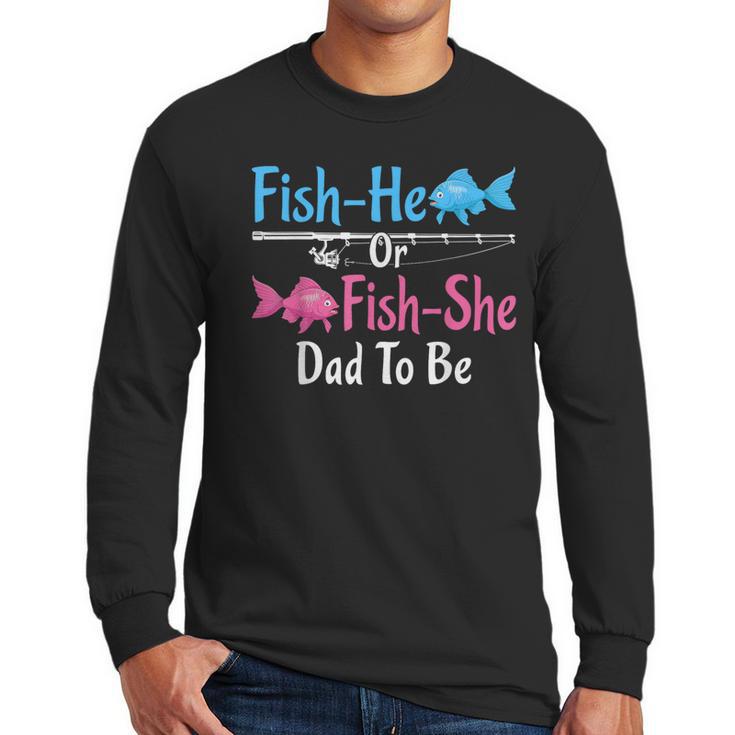 Fish-He Or Fish-She Dad To Be Gender Reveal Baby Shower Men Long Sleeve T-Shirt