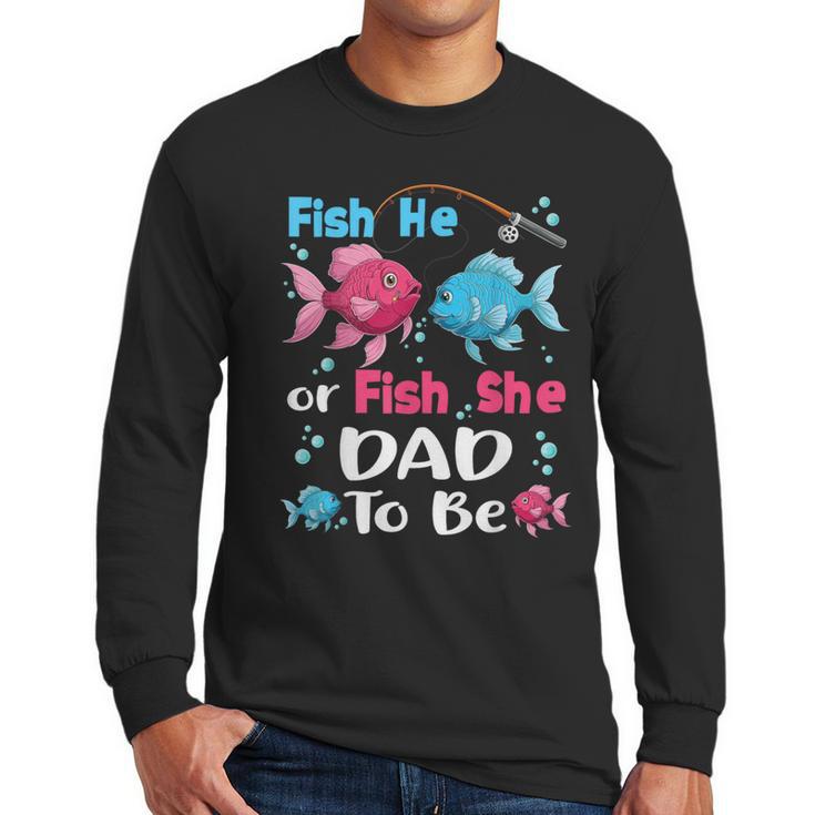 Fish He Or Fish She Gender Reveal Family Matching Dad Men Long Sleeve T-Shirt