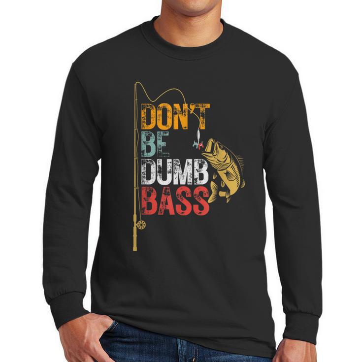 Fishing Jokes Dad Dont Be A Dumb Bass Fish Fisherman Men Long Sleeve T-Shirt