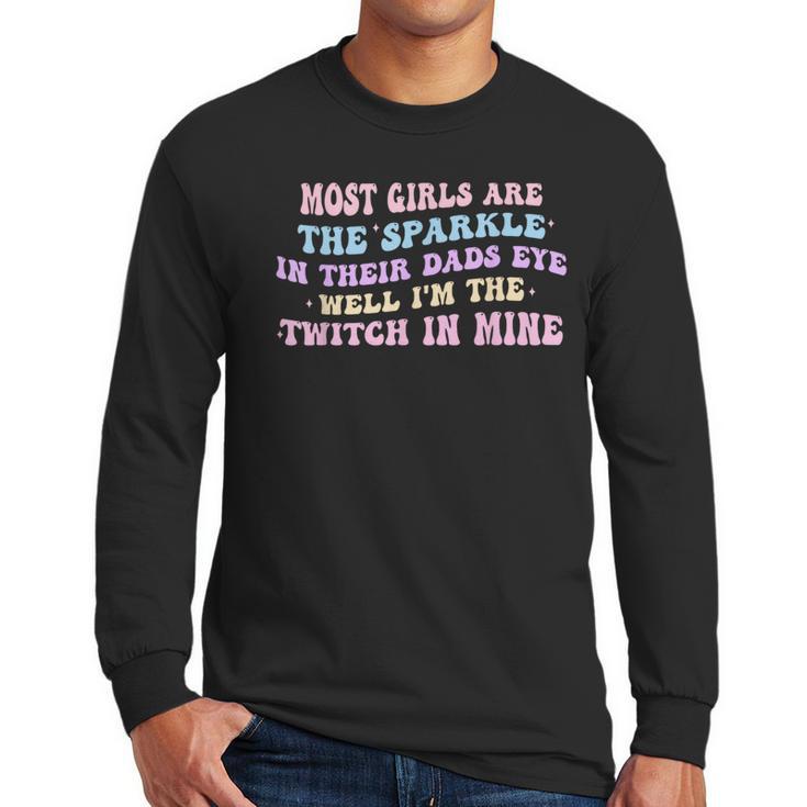 Most Girls Are The Sparkle In Their Dad's Eye Well Quote Men Long Sleeve T-Shirt