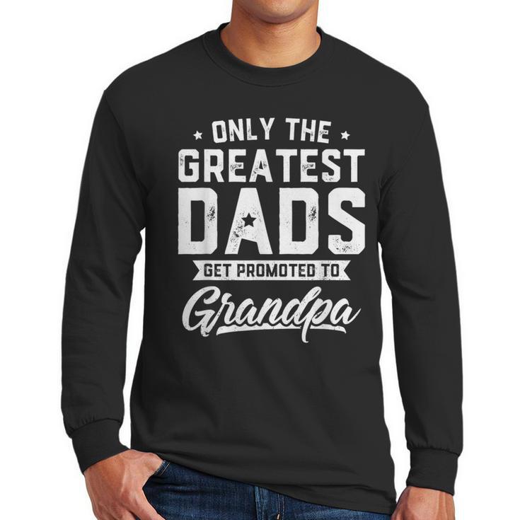 Greatest Dads Get Promoted To Grandpa Shirt Father's Day Men Long Sleeve T-Shirt