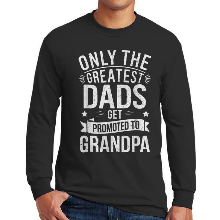 Only The Greatest Dads Get Promoted To Grandpa Shirt Men Men Long Sleeve T-Shirt