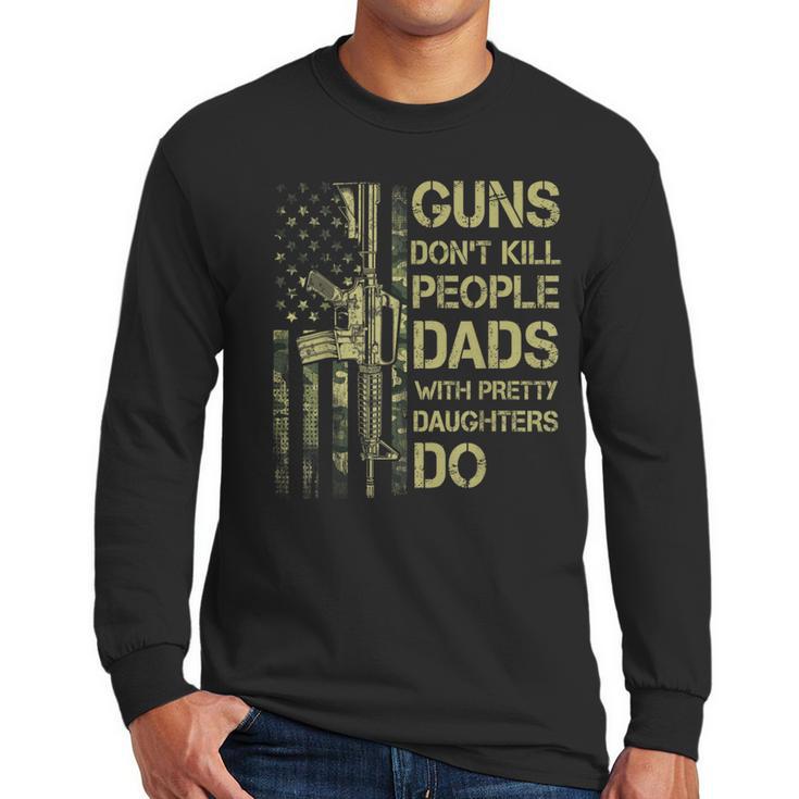 Guns Don't Kill People Dads With Pretty Daughters Humor Dad Men Long Sleeve T-Shirt