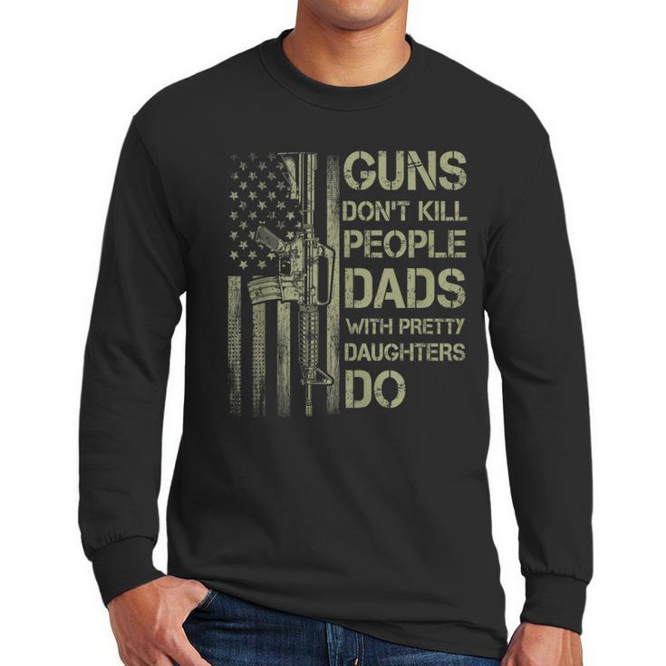 Guns Don't Kill People Dads With Pretty Daughters Humor Dad Men Long Sleeve T-Shirt