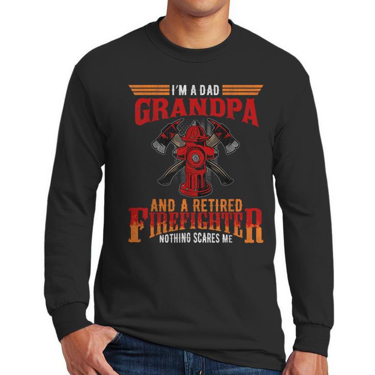 I'm Dad Grandpa Retired Firefighter Nothing Scares Me Men Long Sleeve T-Shirt