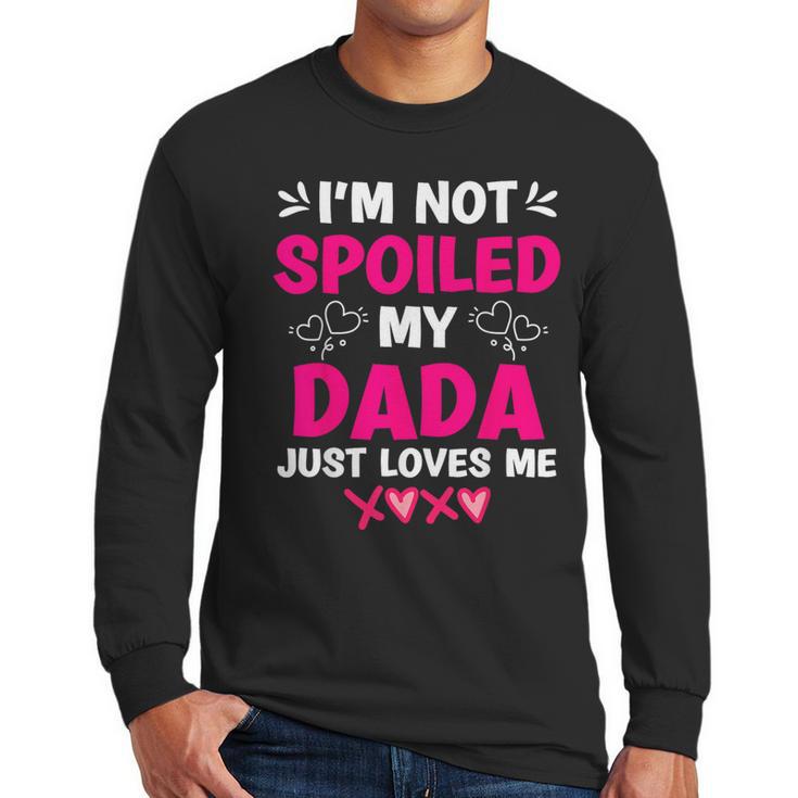 I'm Not Spoiled My Dada Just Loves Me Kids Girls Daughter Men Long Sleeve T-Shirt