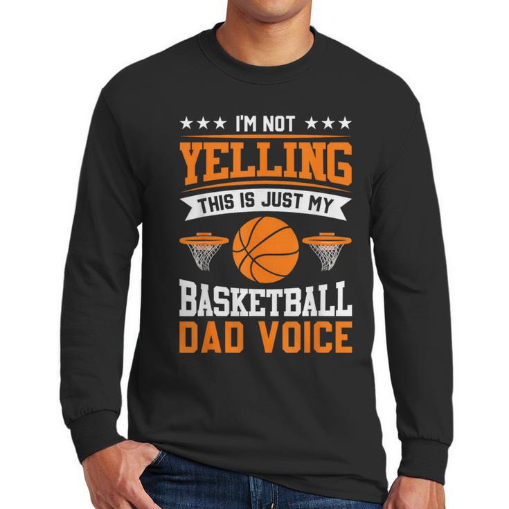 I'm Not Yelling This Is Just My Basketball Dad Voice Men Long Sleeve T-Shirt