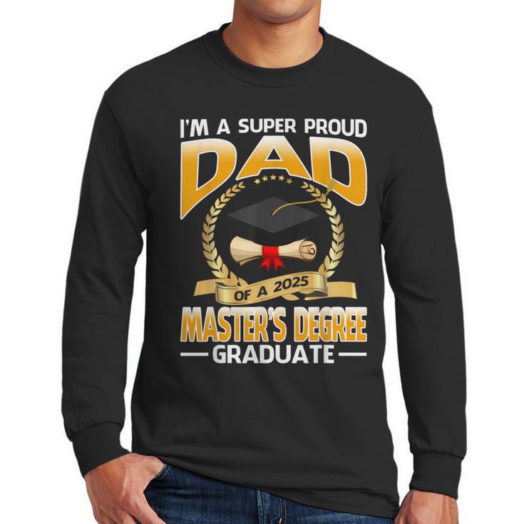 I'm A Super Proud Dad Of A 2025 Master's Degree Graduate Men Long Sleeve T-Shirt