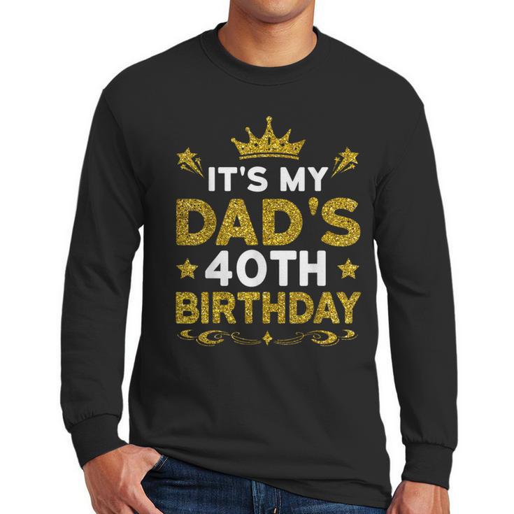 It's My Dad's 40th Birthday Happy Birthday 40 Years Old Men Long Sleeve T-Shirt