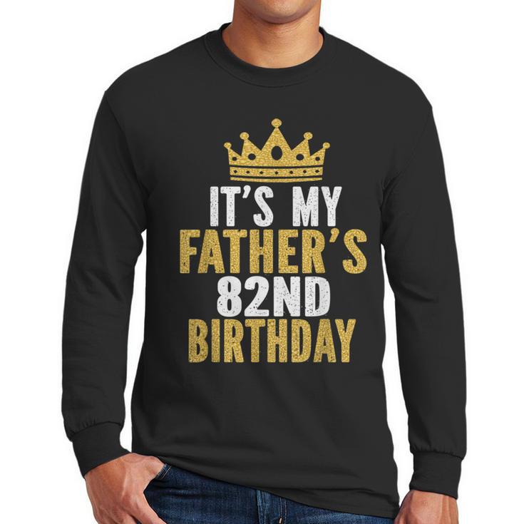 It's My Father's 82nd Birthday 82 Years Old Dad Men Long Sleeve T-Shirt