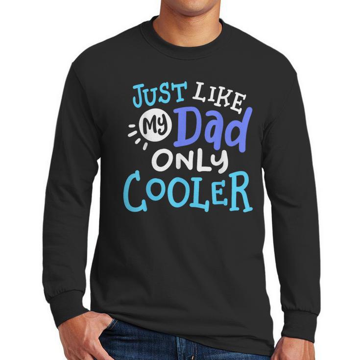 Just Like My Dad Only Cooler Father's Day Boys Girls Men Long Sleeve T-Shirt