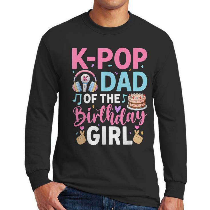 K-Pop Dad Of The Birthday Girl Men Long Sleeve T-Shirt K-Pop Dad Of The Birthday Girl Men Long Sleeve T-Shirt